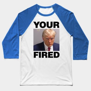 Real Donald Trump Mug Shot, YOUR FIRED purposefully spelt wrong Baseball T-Shirt